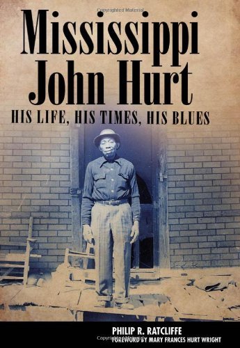 Philip R. Ratcliffe/Mississippi John Hurt@ His Life, His Times, His Blues